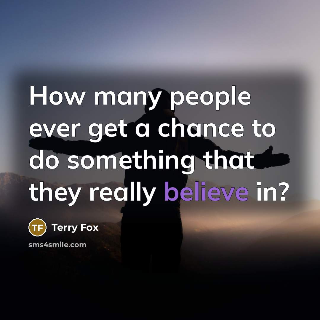 “How many people ever get a chance to do something…” quote by Terry Fox