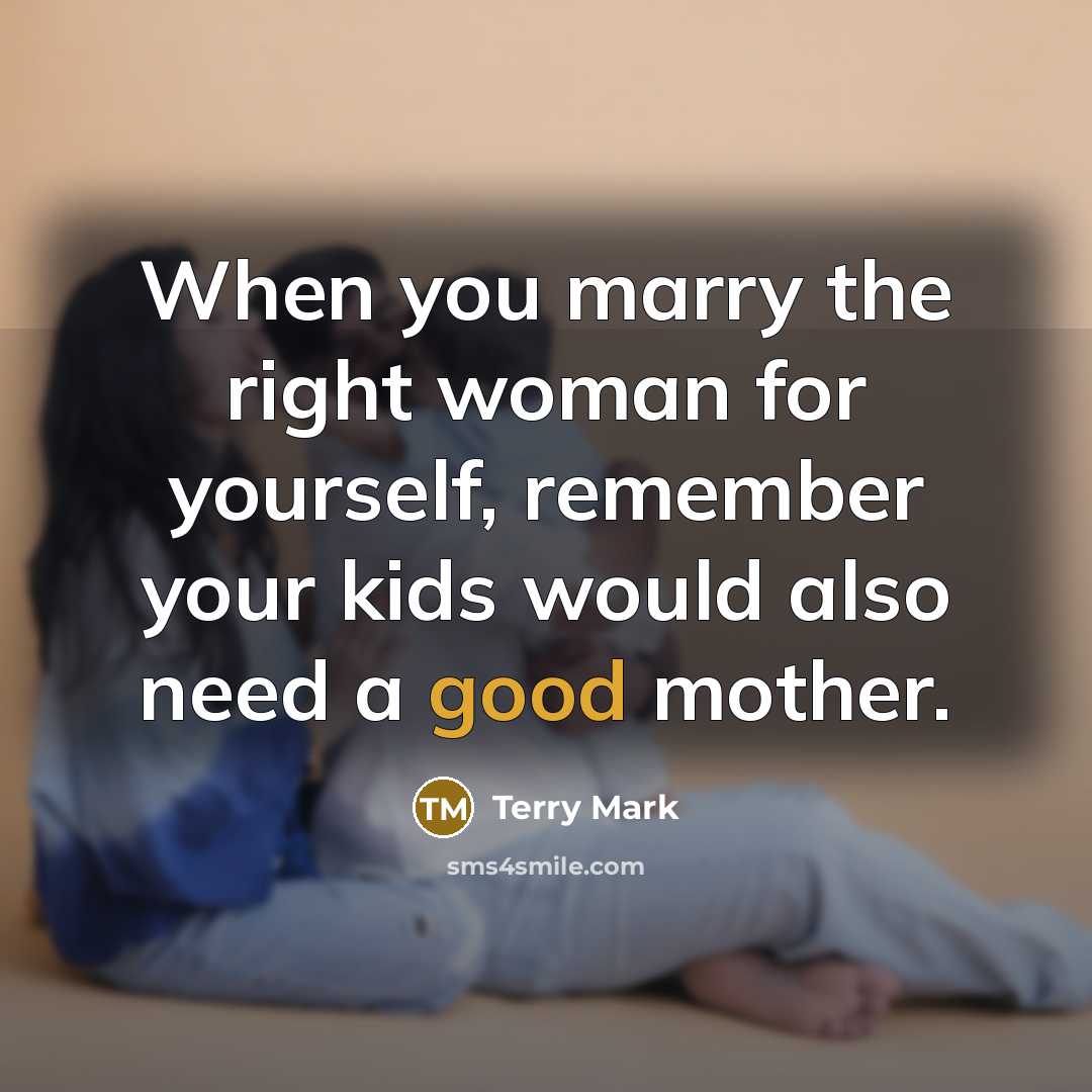 “When you marry the right woman for yourself, remember your…” quote by Terry Mark