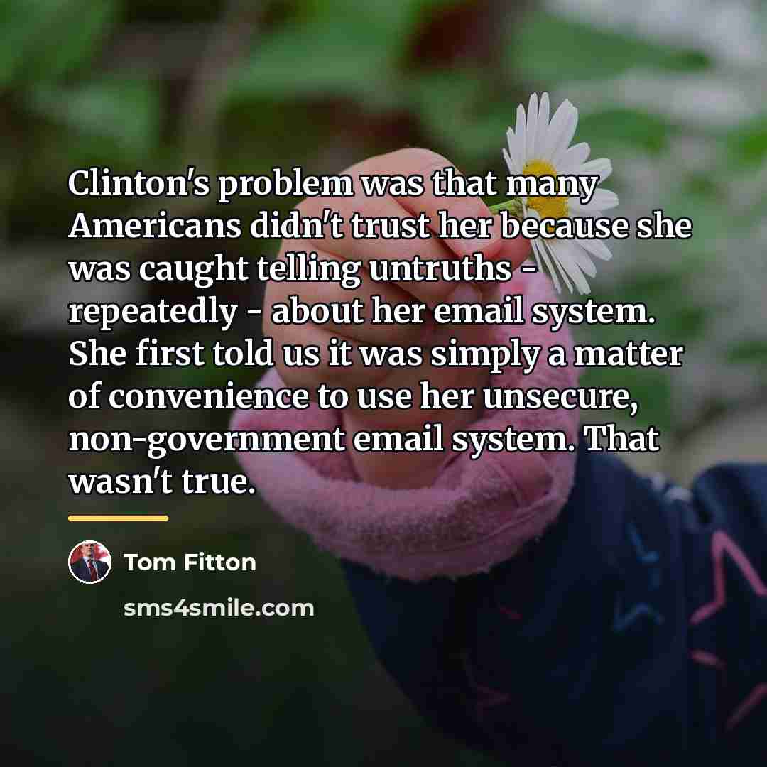 “Clinton's problem was that many Americans didn't trust her because…” quote by Tom Fitton