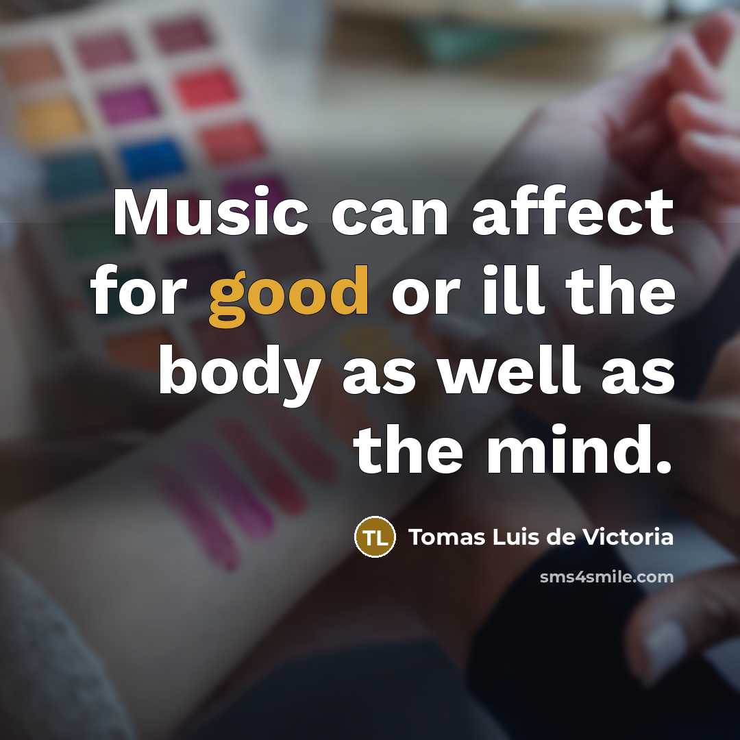 “Music can affect for good or ill the body as…” quote by Tomas Luis de Victoria