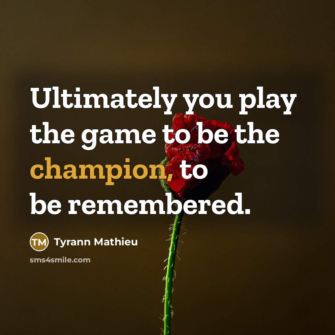 “Ultimately you play the game to be the champion, to…” quote by Tyrann Mathieu