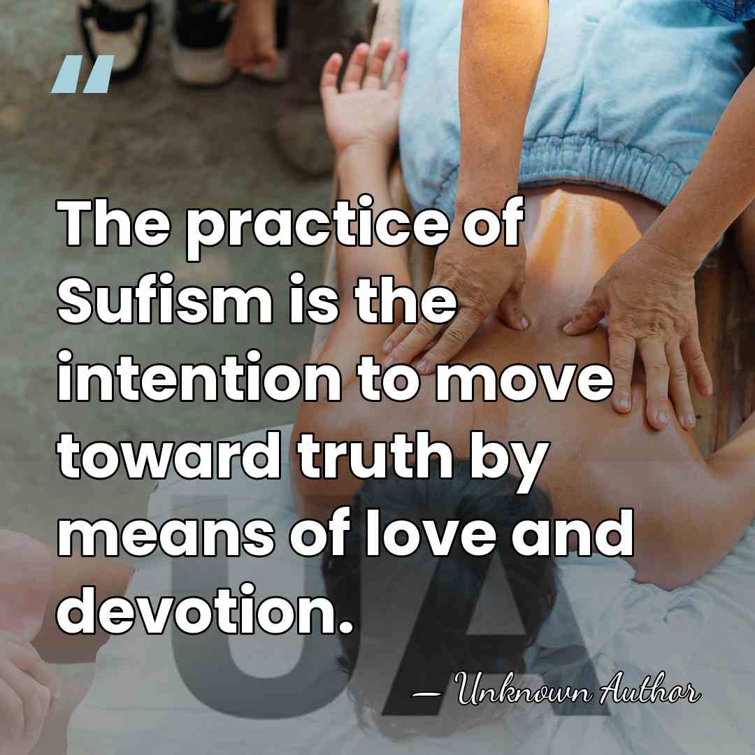 The practice of Sufism is the intention to move toward truth by&hellip; - Unknown Author