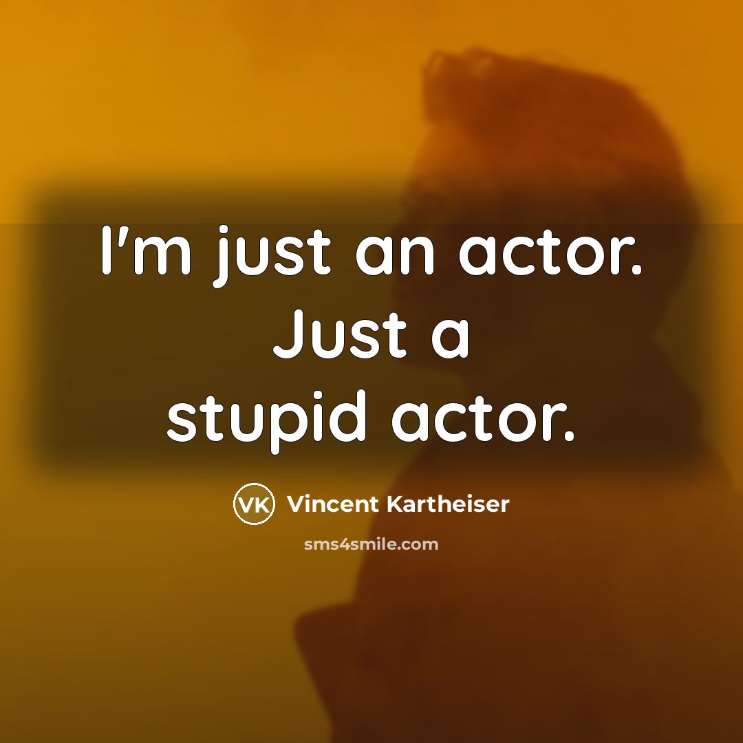 “I'm just an actor. Just a stupid actor.…” quote by Vincent Kartheiser