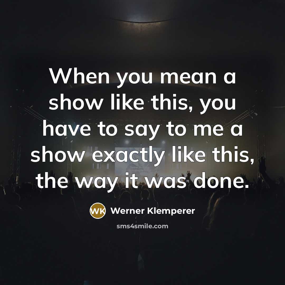 “When you mean a show like this, you have to…” quote by Werner Klemperer