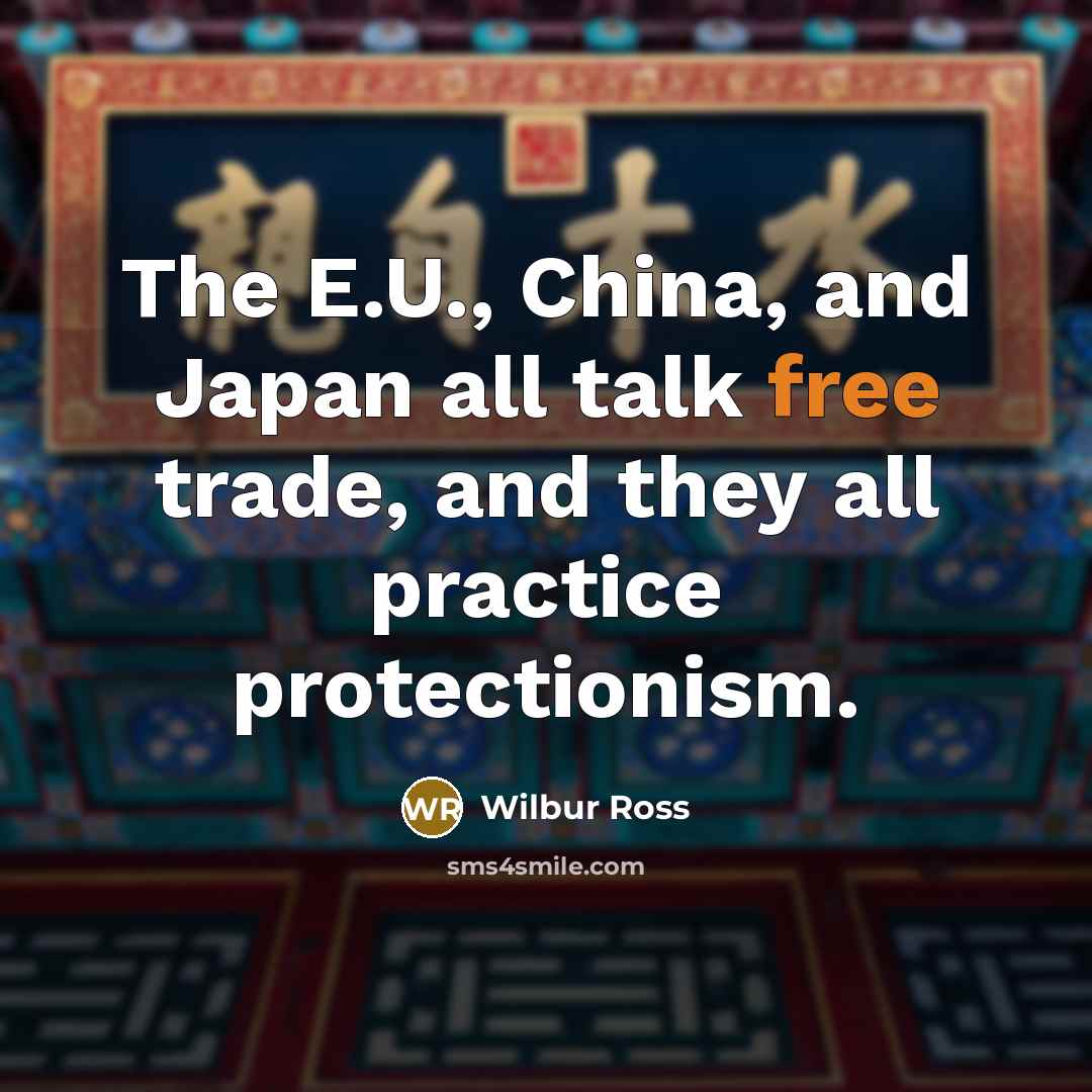 “The E.U., China, and Japan all talk free trade, and…” quote by Wilbur Ross