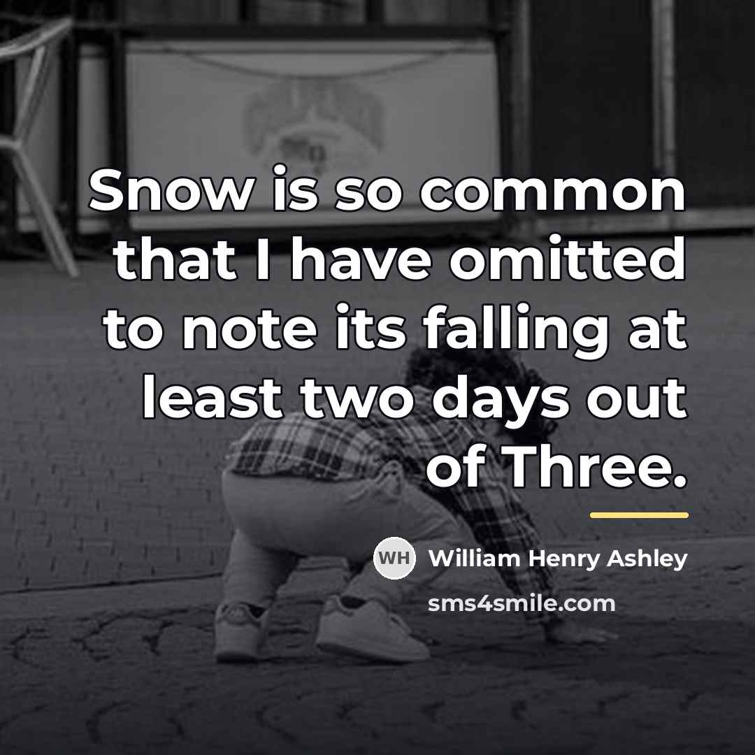 “Snow is so common that I have omitted to note…” quote by William Henry Ashley