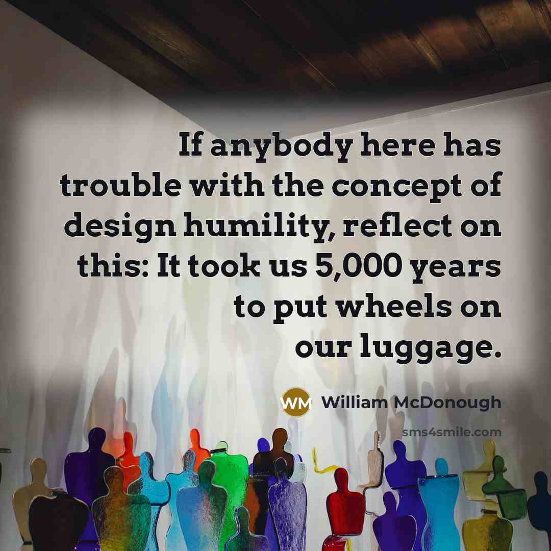 “If anybody here has trouble with the concept of design…” quote by William McDonough