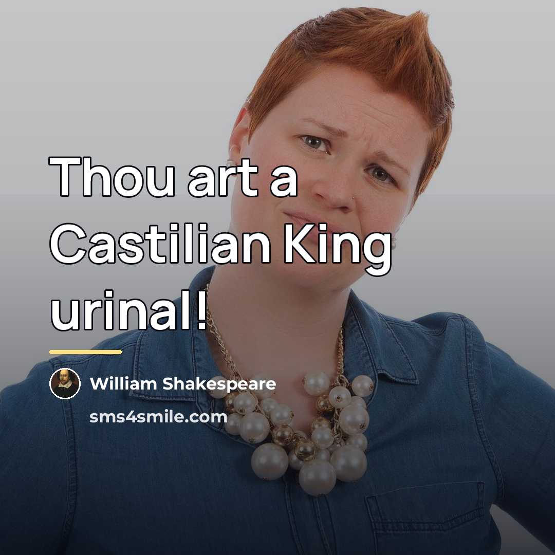 “Thou art a Castilian King urinal!…” quote by William Shakespeare