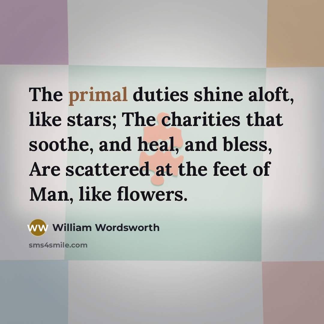 “The primal duties shine aloft, like stars; The charities that…” quote by William Wordsworth