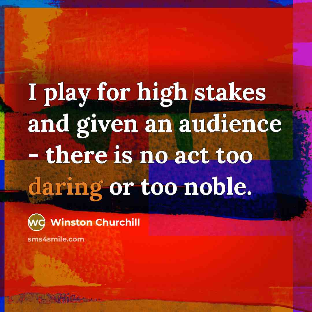 “I play for high stakes and given an audience -…” quote by Winston Churchill