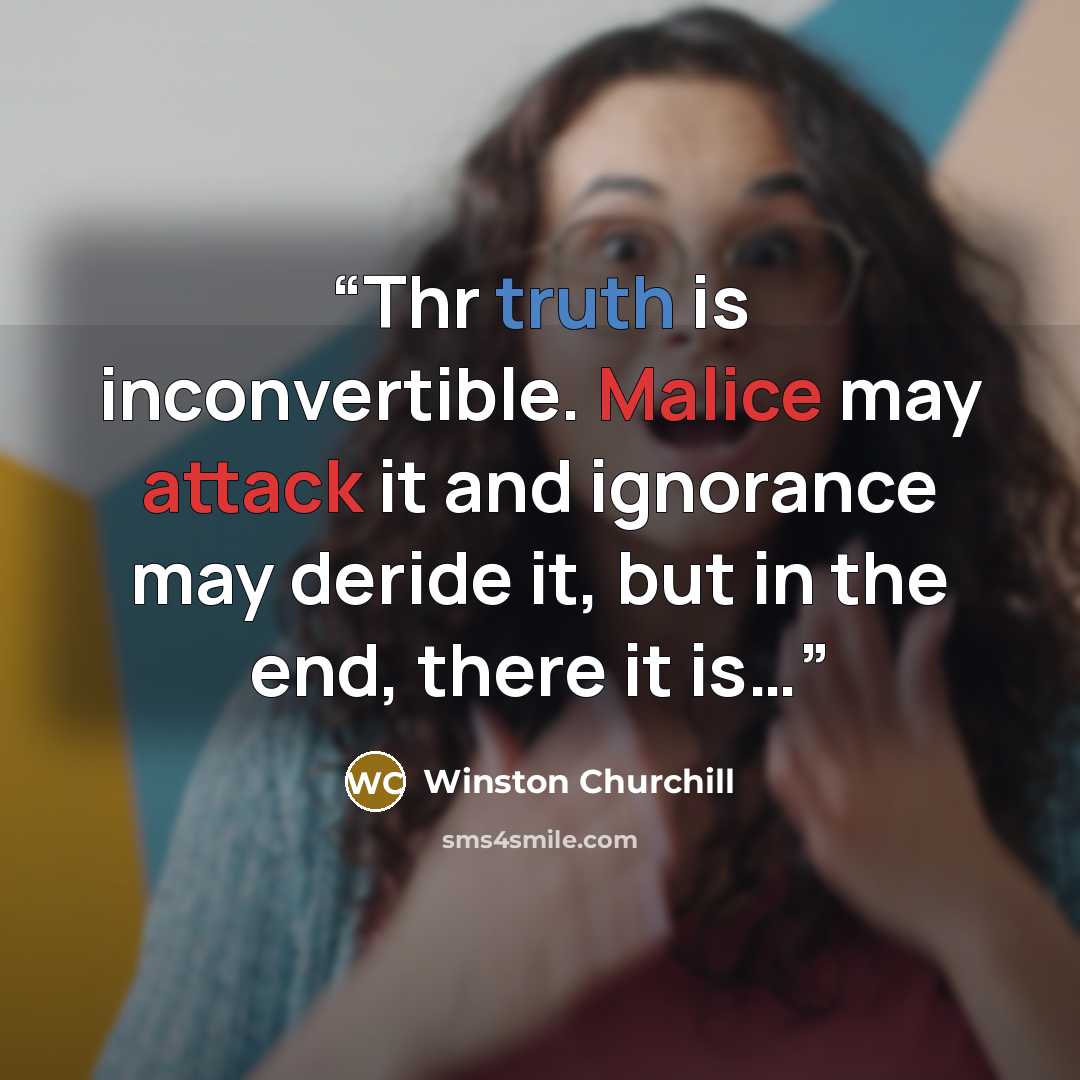 “Thr truth is inconvertible. Malice may attack it and ignorance may deride it, but in the end, there it is…” quote by Winston Churchill