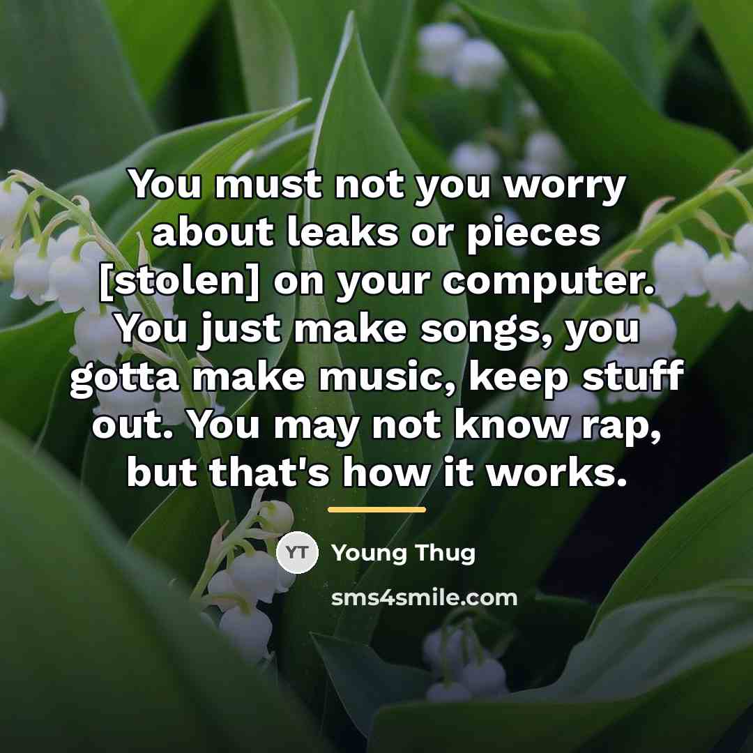 “You must not you worry about leaks or pieces [stolen]…” quote by Young Thug