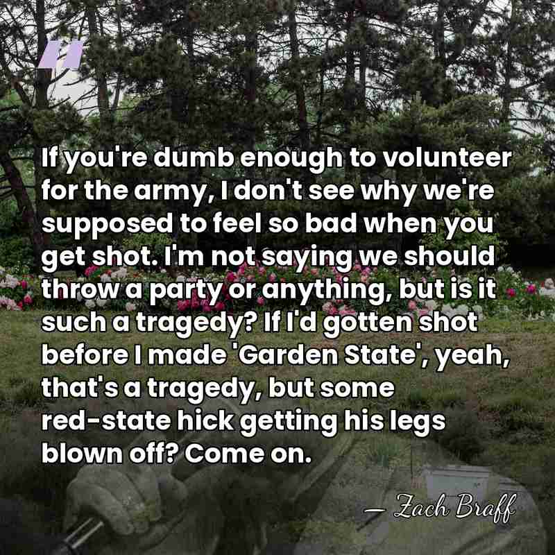 If you're dumb enough to volunteer for the army, I don't see&hellip; - Zach Braff