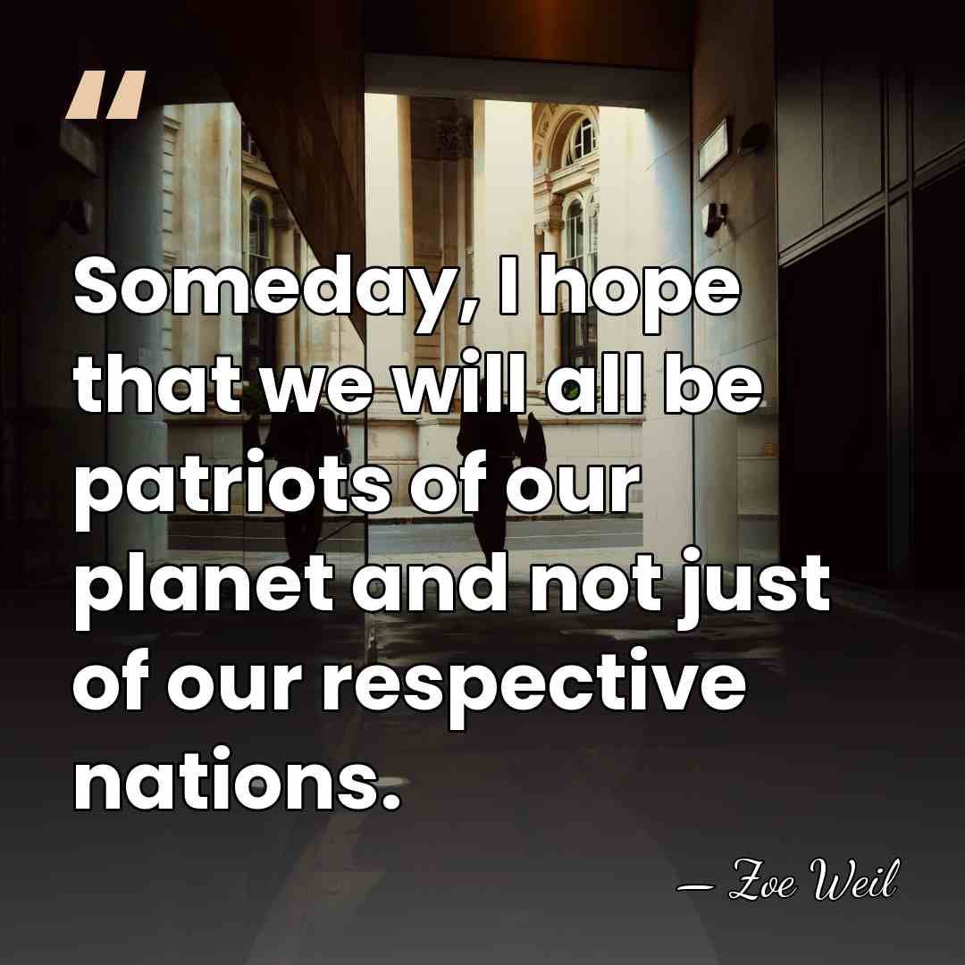 Someday, I hope that we will all be patriots of our planet&hellip; - Zoe Weil