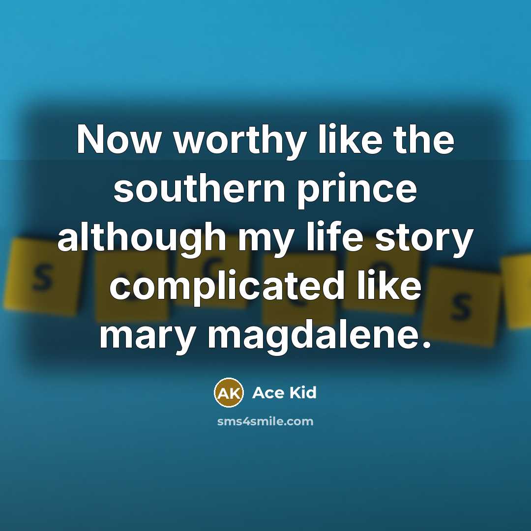 “Now worthy like the southern prince although my life story…” quote by Ace Kid