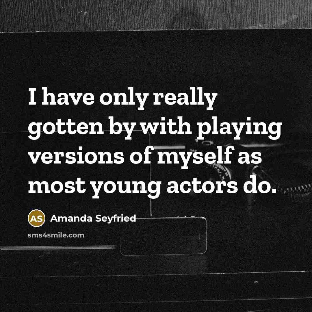 “I have only really gotten by with playing versions of…” quote by Amanda Seyfried