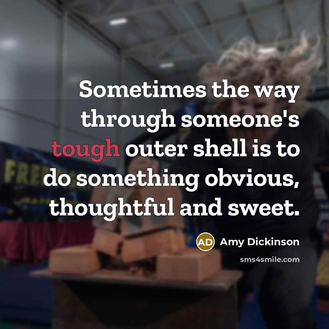“Sometimes the way through someone's tough outer shell is to…” quote by Amy Dickinson