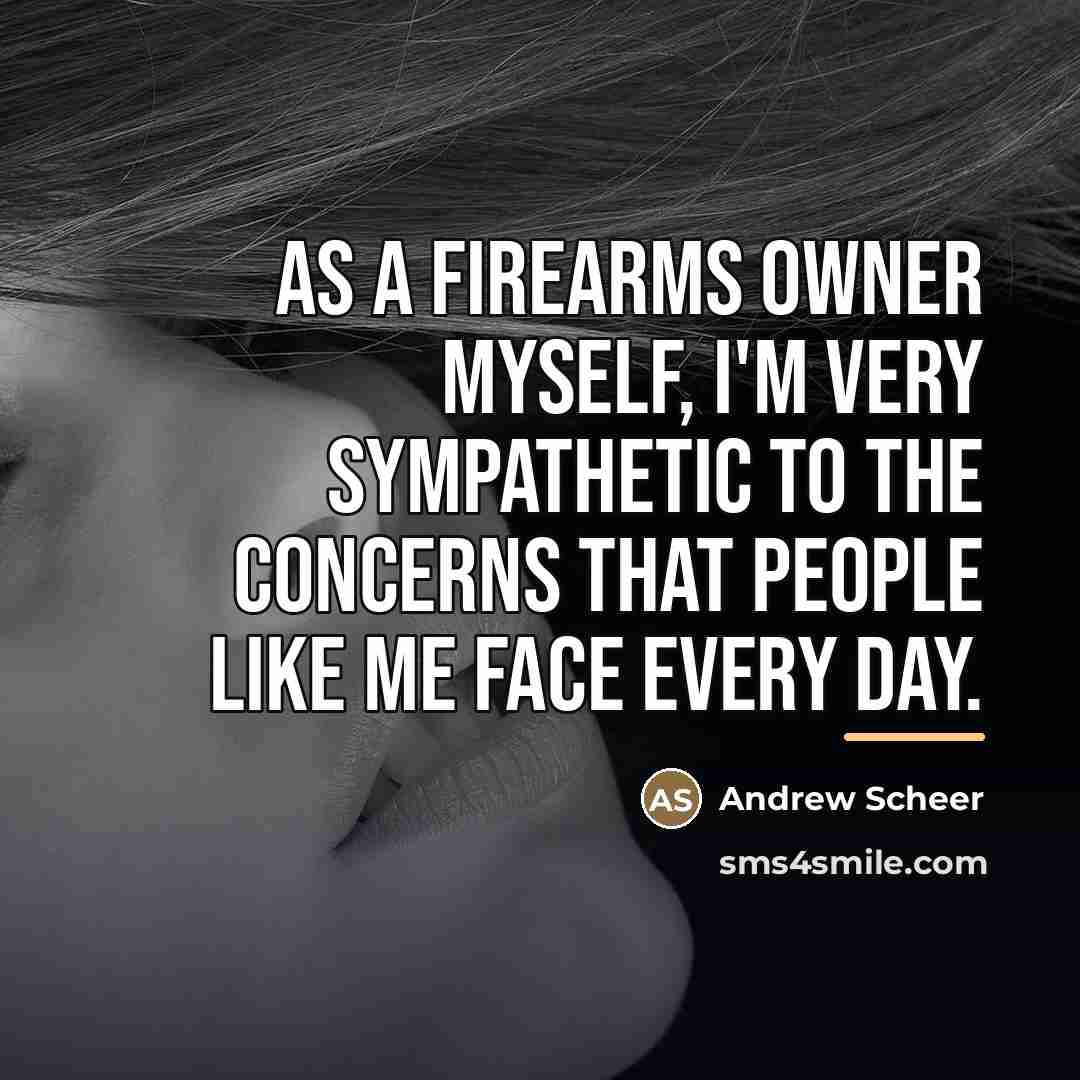 “As a firearms owner myself, I'm very sympathetic to the…” quote by Andrew Scheer