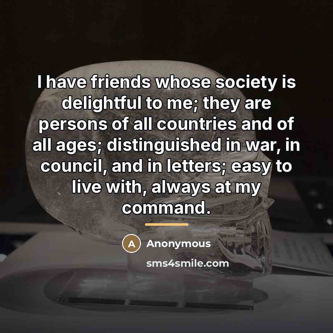 “I have friends whose society is delightful to me; they…” quote by Anonymous