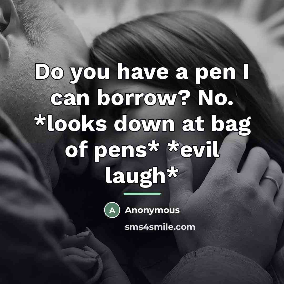 “Do you have a pen I can borrow? No. *looks…” quote by Anonymous