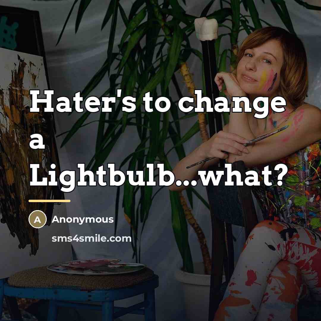 “Hater's to change a Lightbulb...what?…” quote by Anonymous