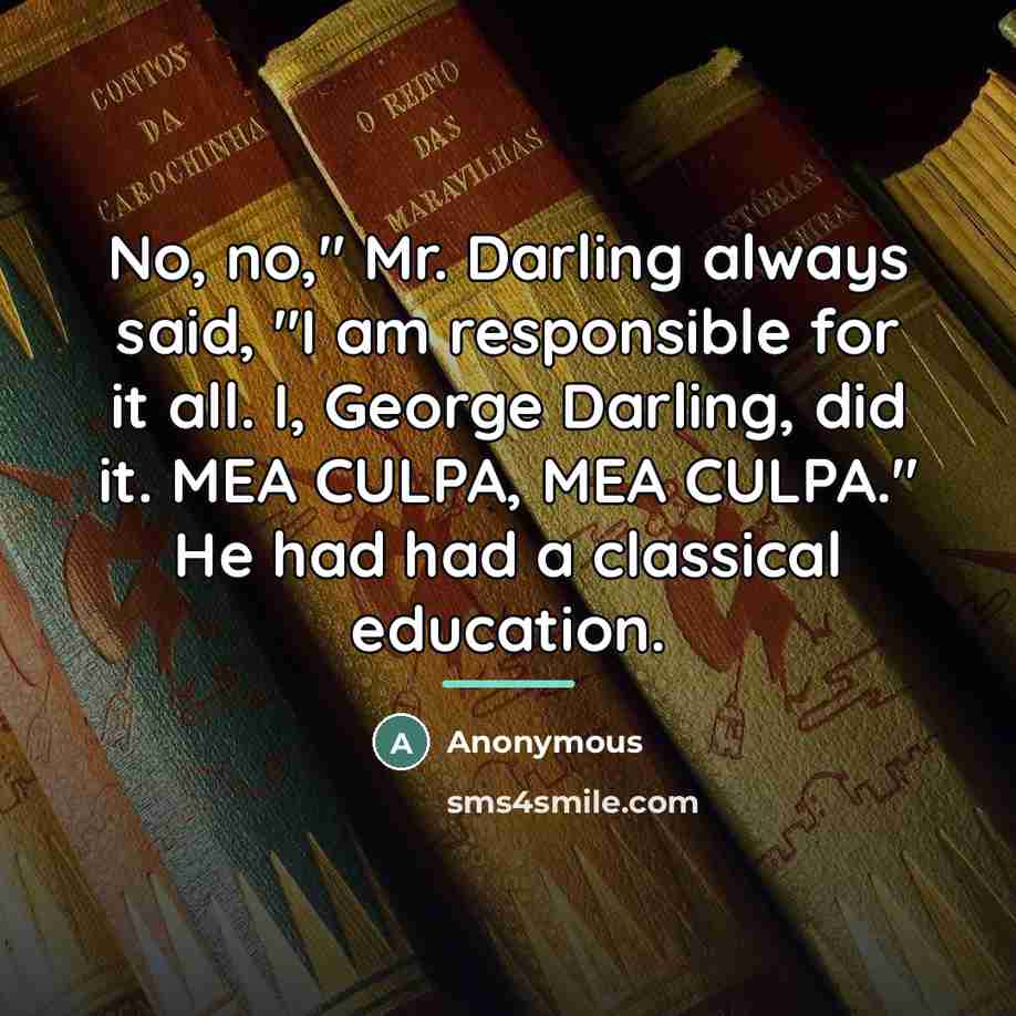 “No, no," Mr. Darling always said, "I am responsible for…” quote by Anonymous