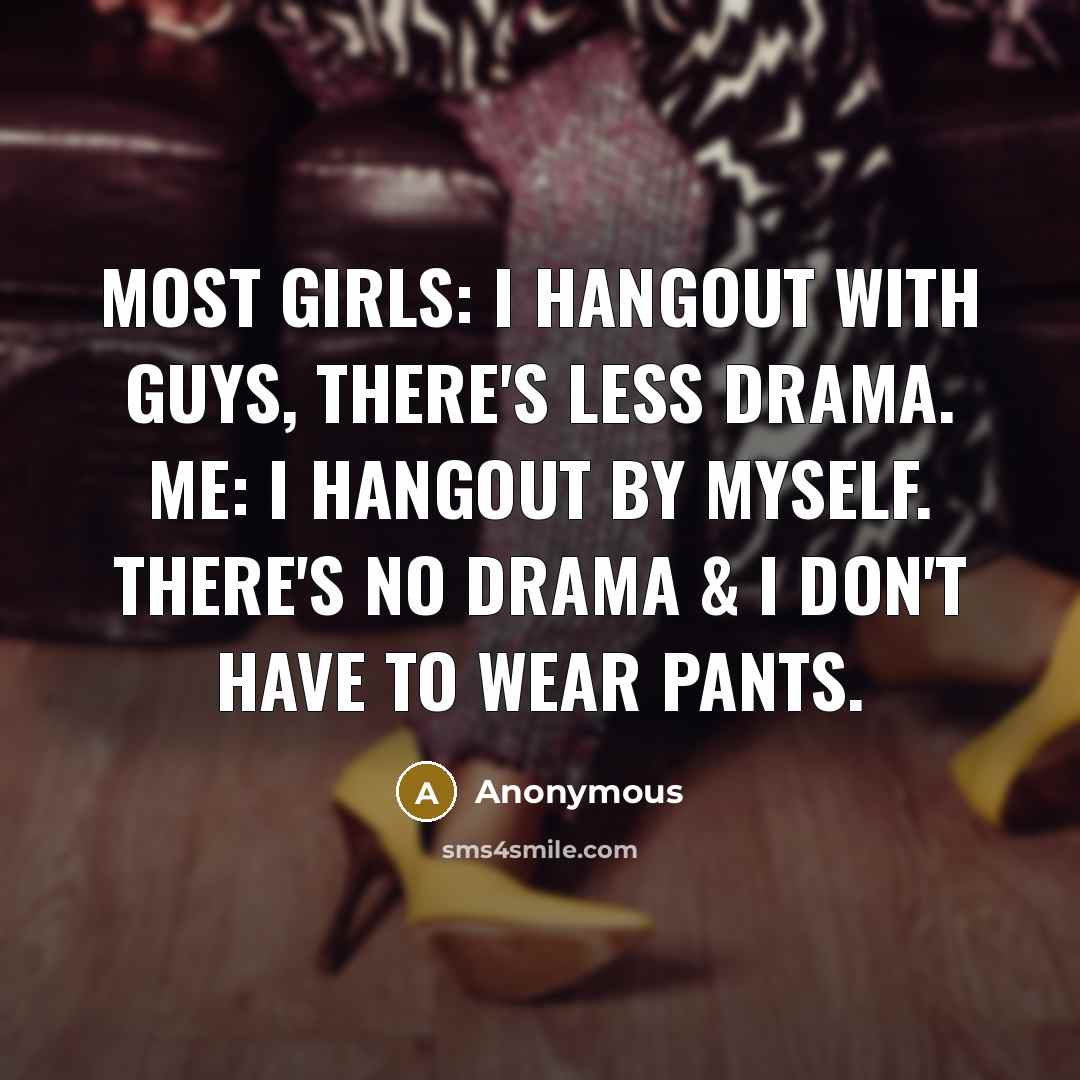 “Most girls: I hangout with guys, there's less drama. Me:…” quote by Anonymous