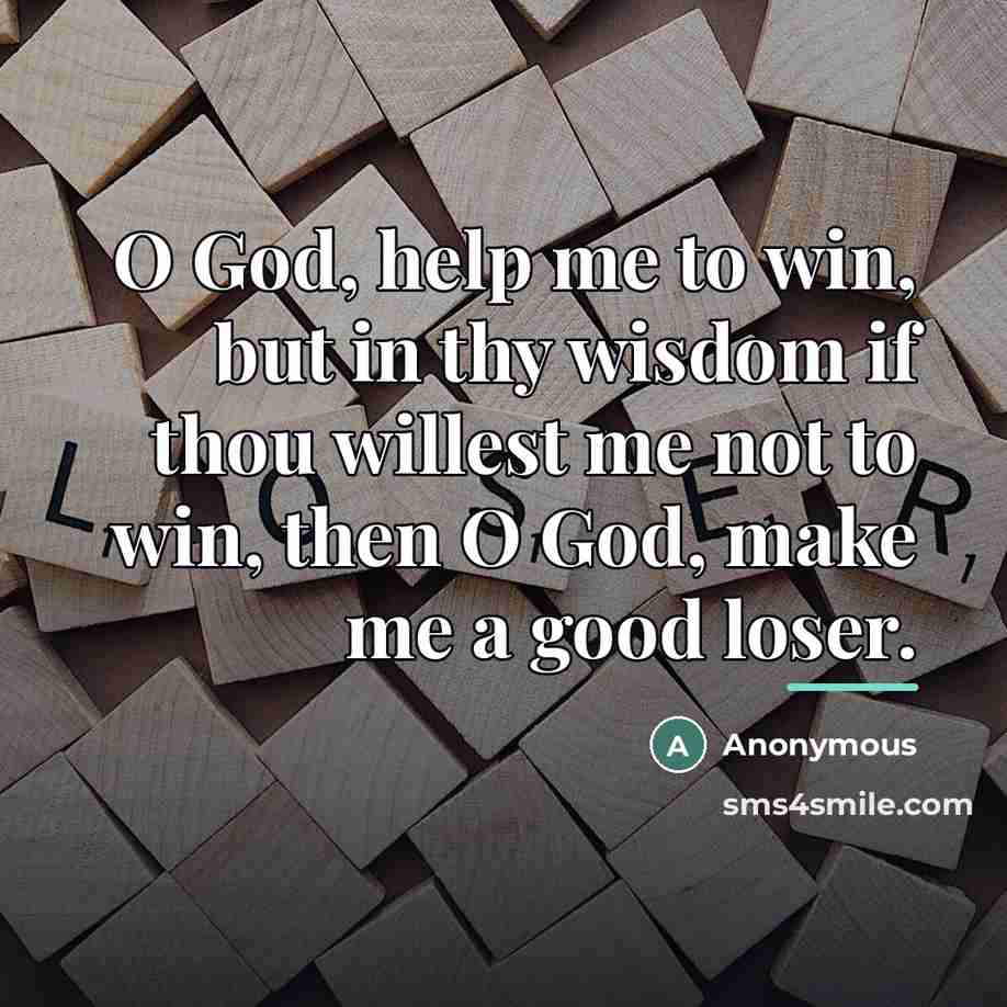 “O God, help me to win, but in thy wisdom…” quote by Anonymous
