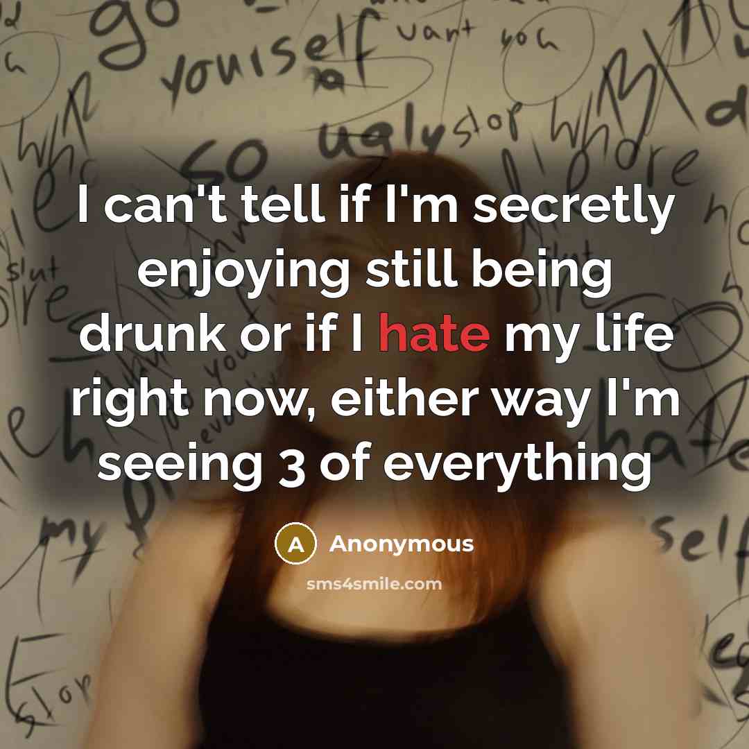 “I can't tell if I'm secretly enjoying still being drunk…” quote by Anonymous
