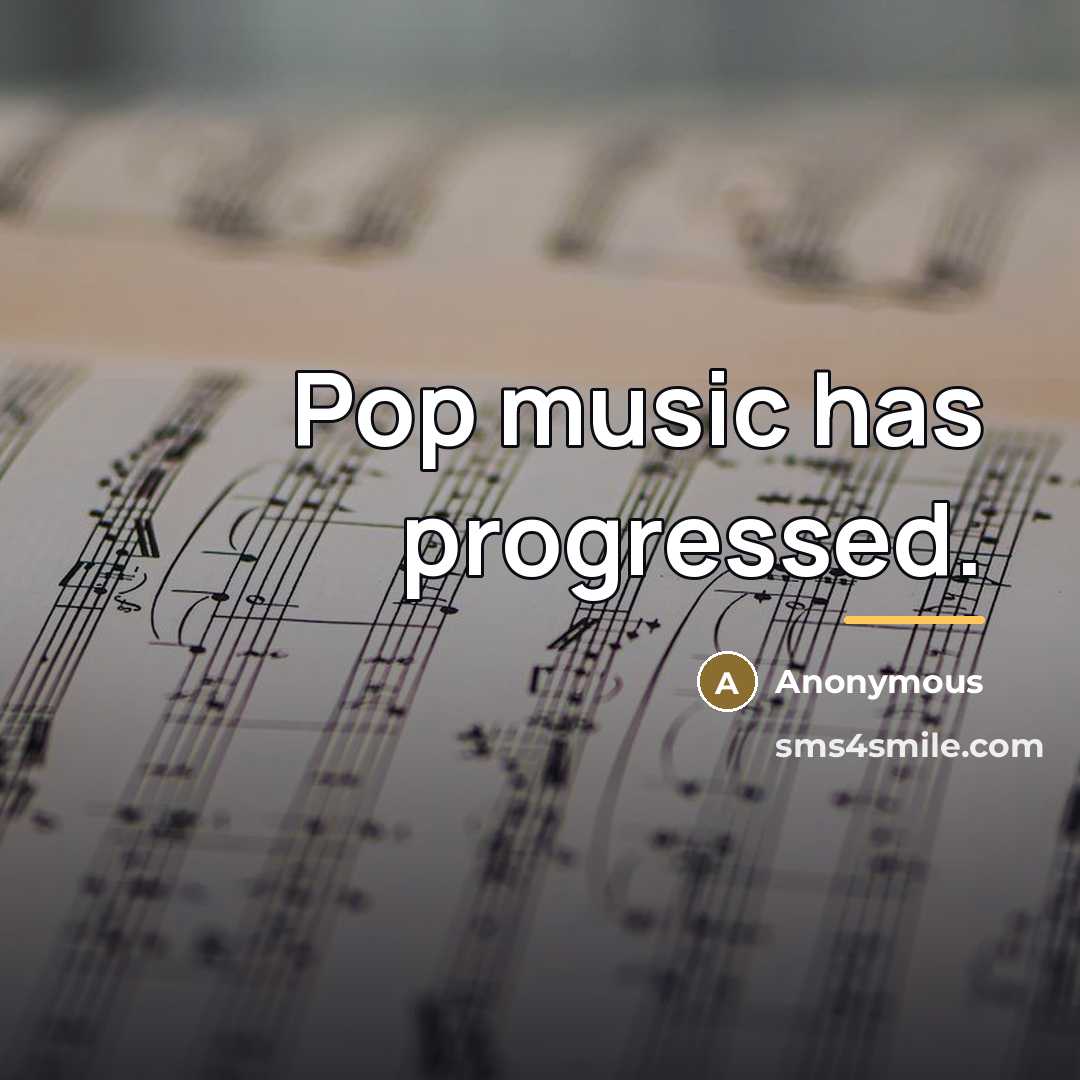 “Pop music has progressed.…” quote by Anonymous