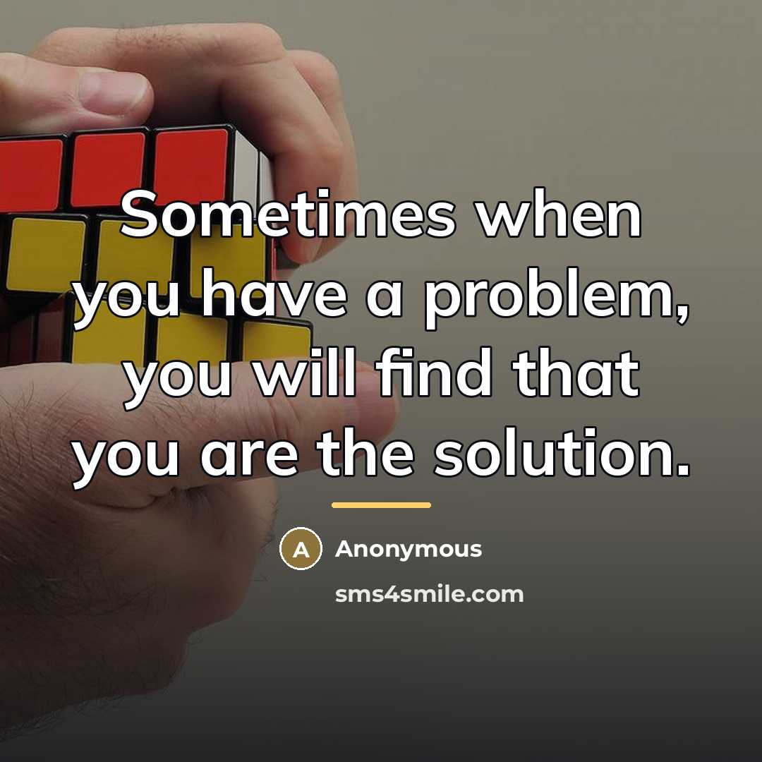 “Sometimes when you have a problem, you will find that…” quote by Anonymous