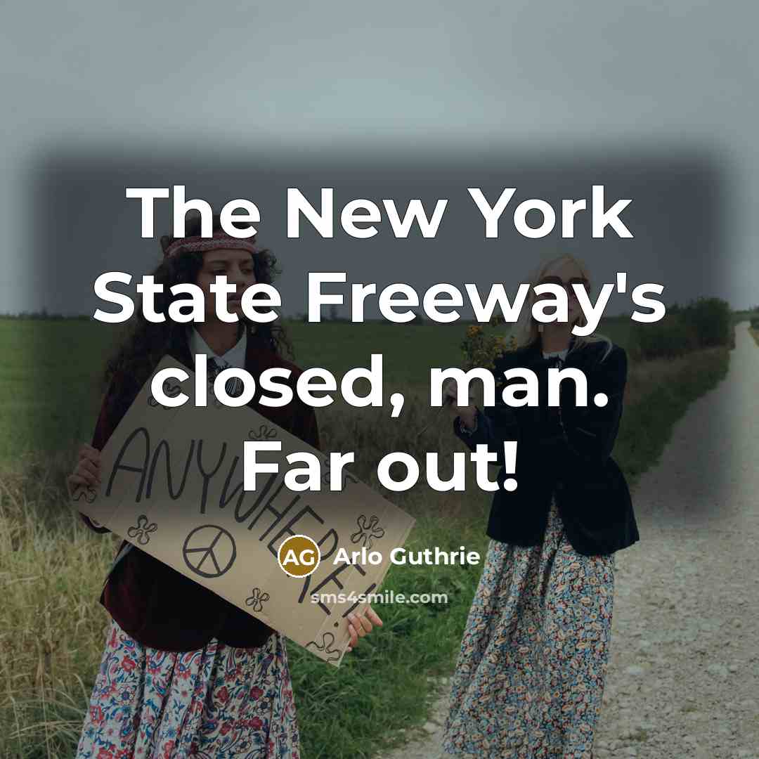 “The New York State Freeway's closed, man. Far out!” quote by Arlo Guthrie