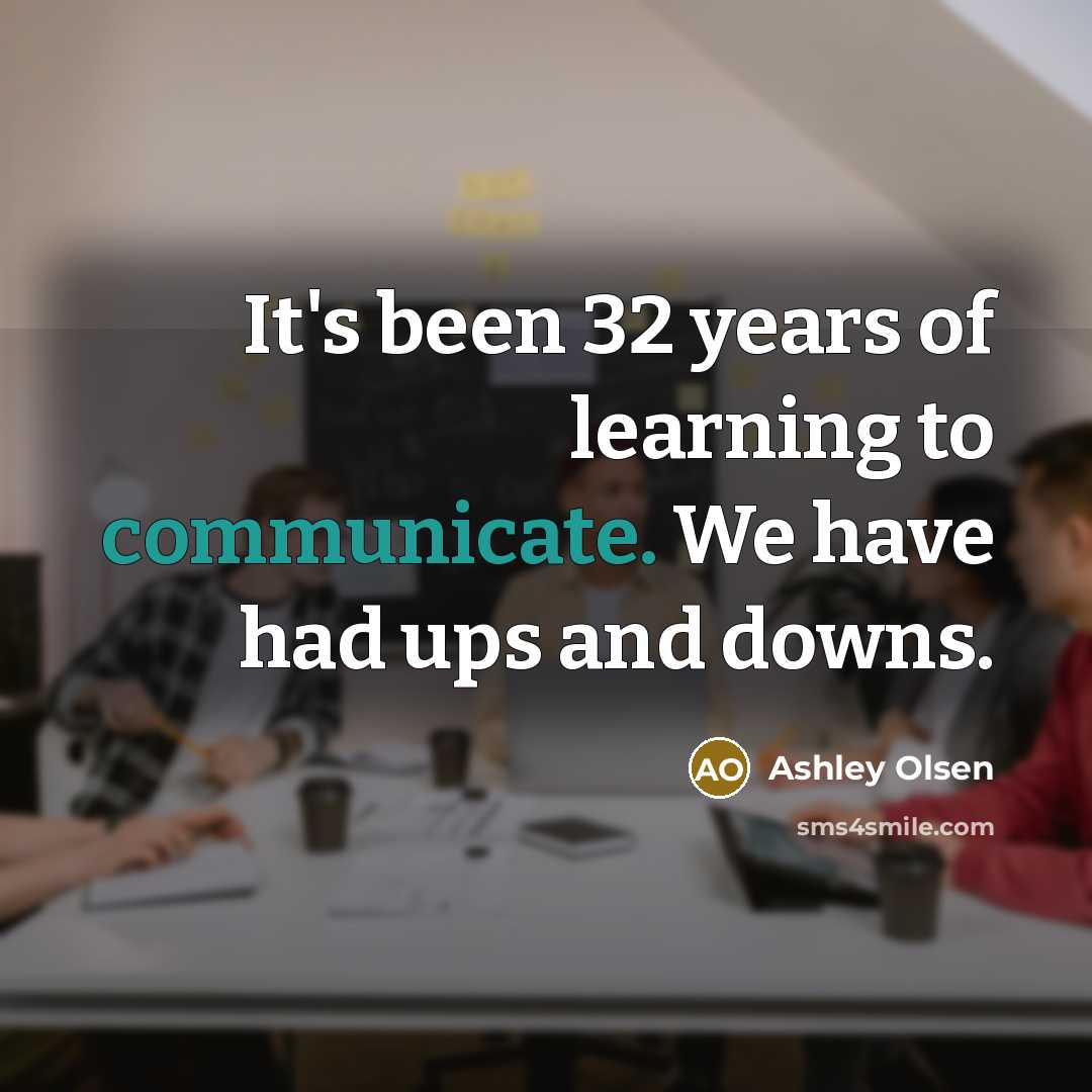 “It's been 32 years of learning to communicate. We have…” quote by Ashley Olsen