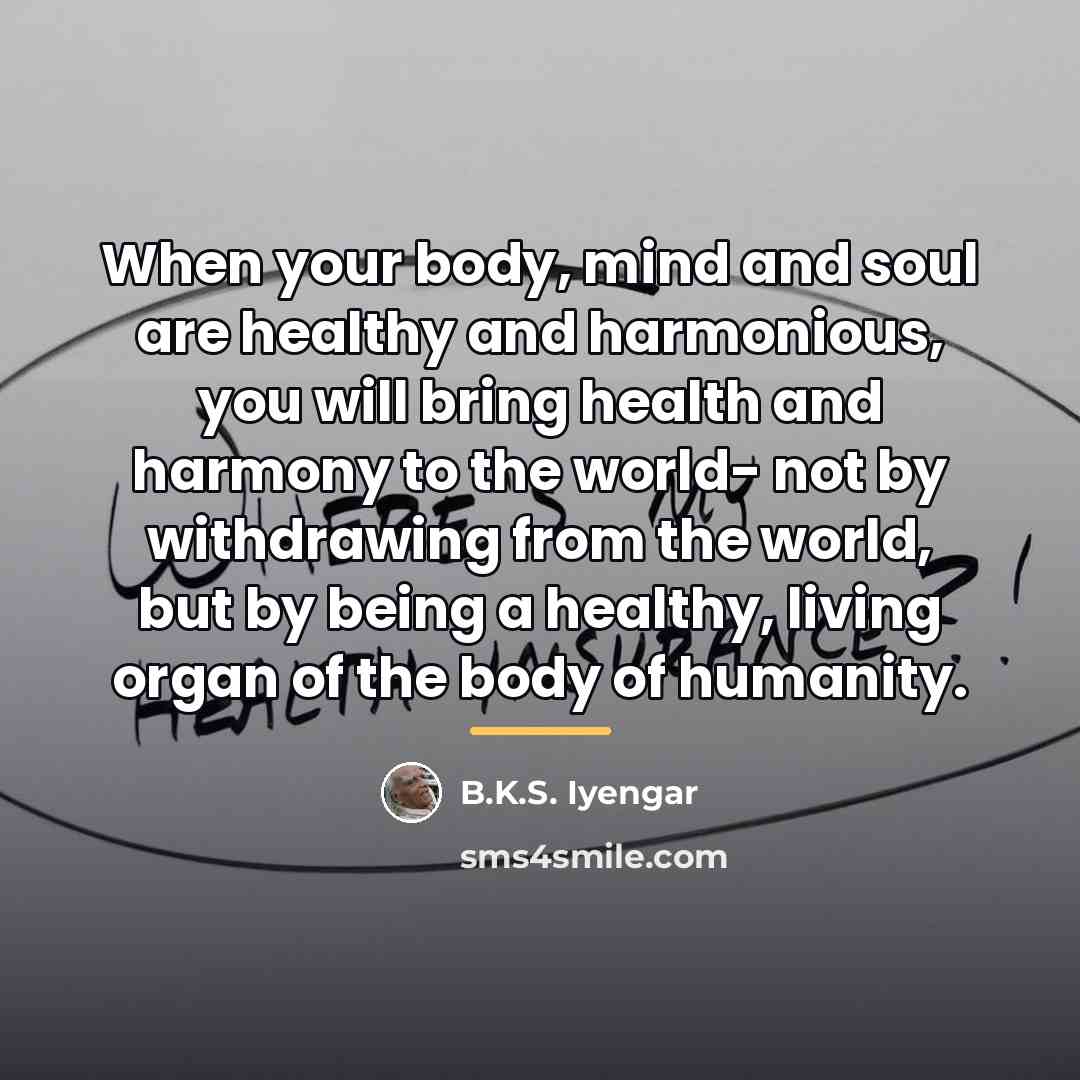 “When your body, mind and soul are healthy and harmonious,…” quote by B.K.S. Iyengar