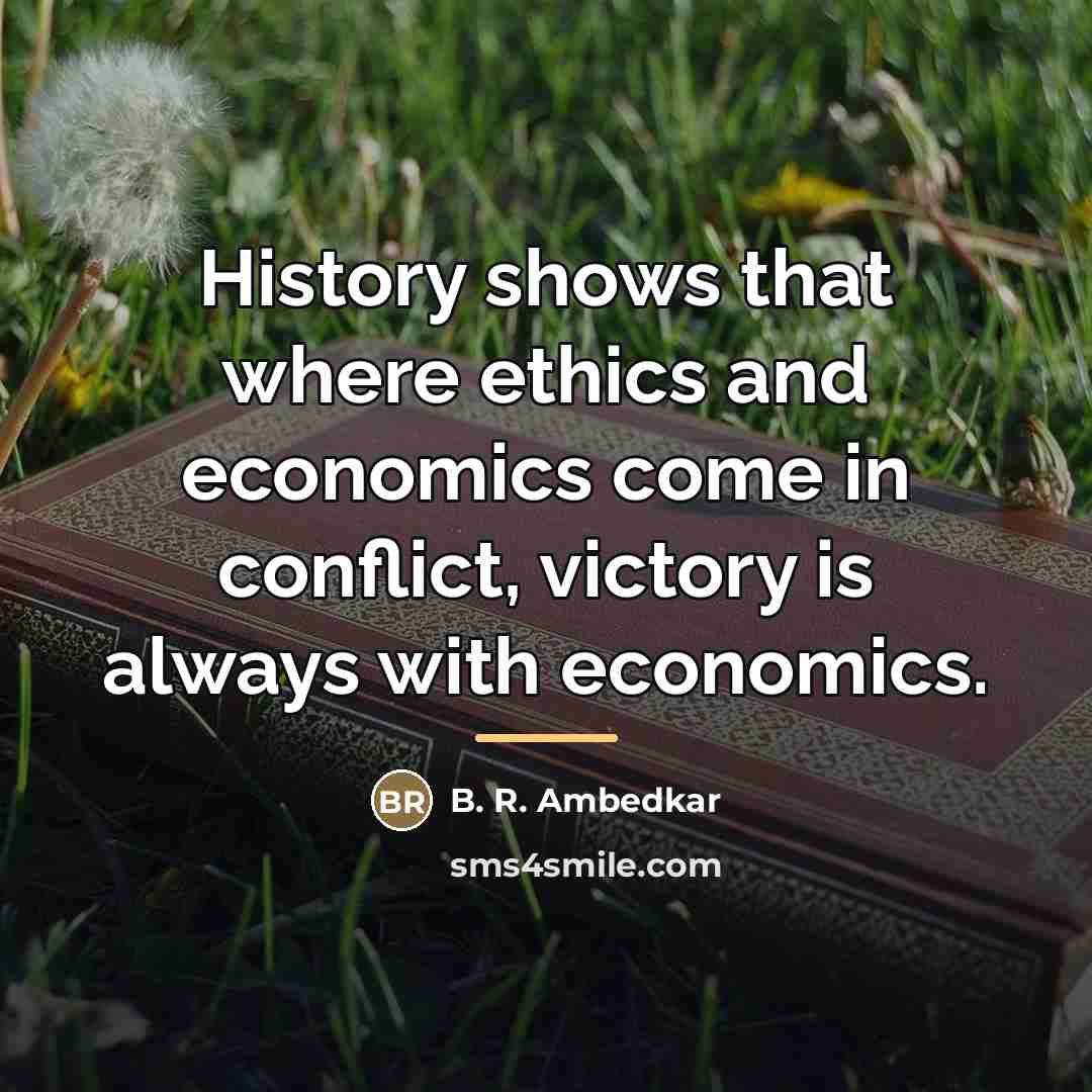 “History shows that where ethics and economics come in conflict,…” quote by B. R. Ambedkar
