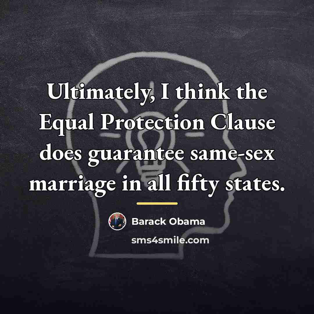 “Ultimately, I think the Equal Protection Clause does guarantee same-sex…” quote by Barack Obama