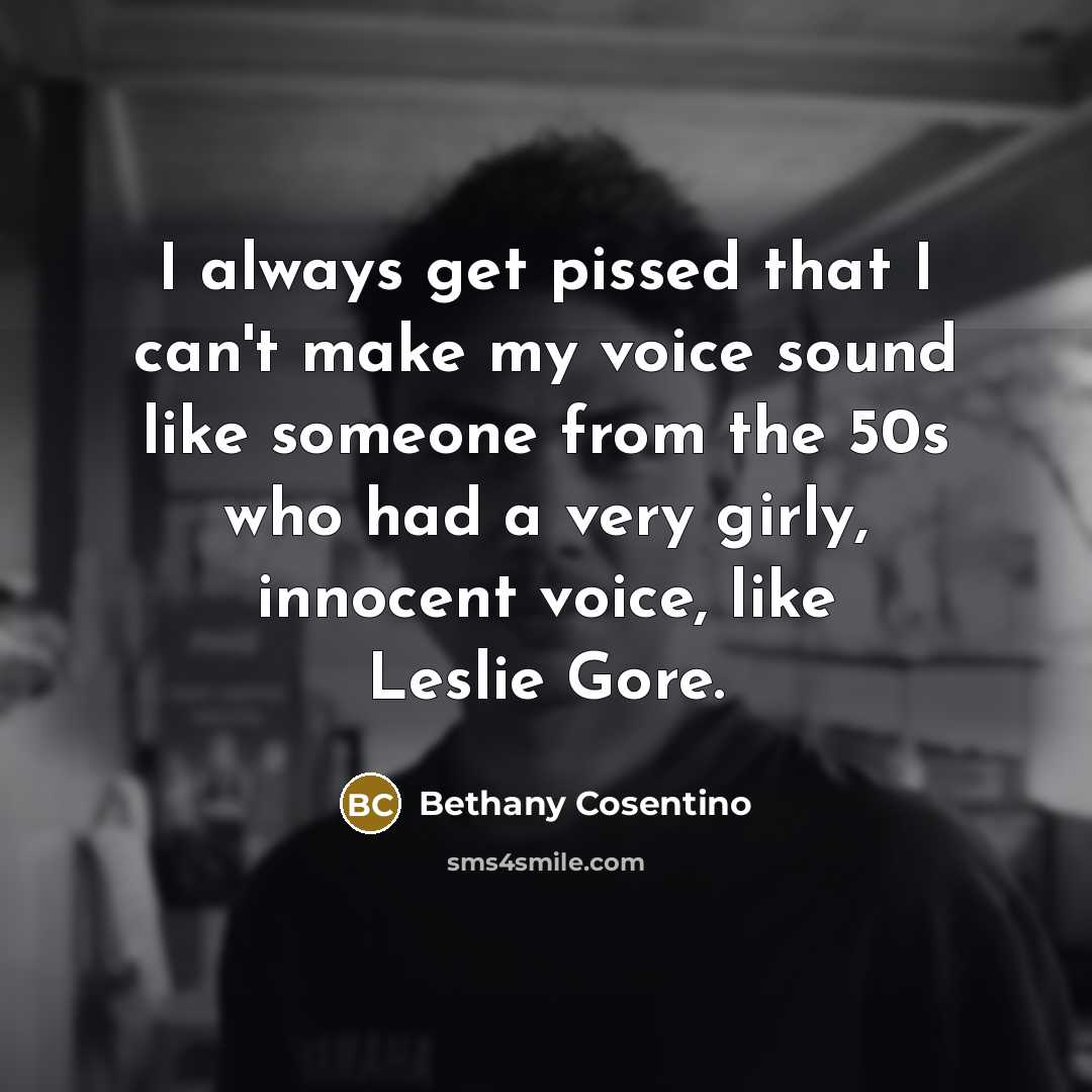 “I always get pissed that I can't make my voice…” quote by Bethany Cosentino