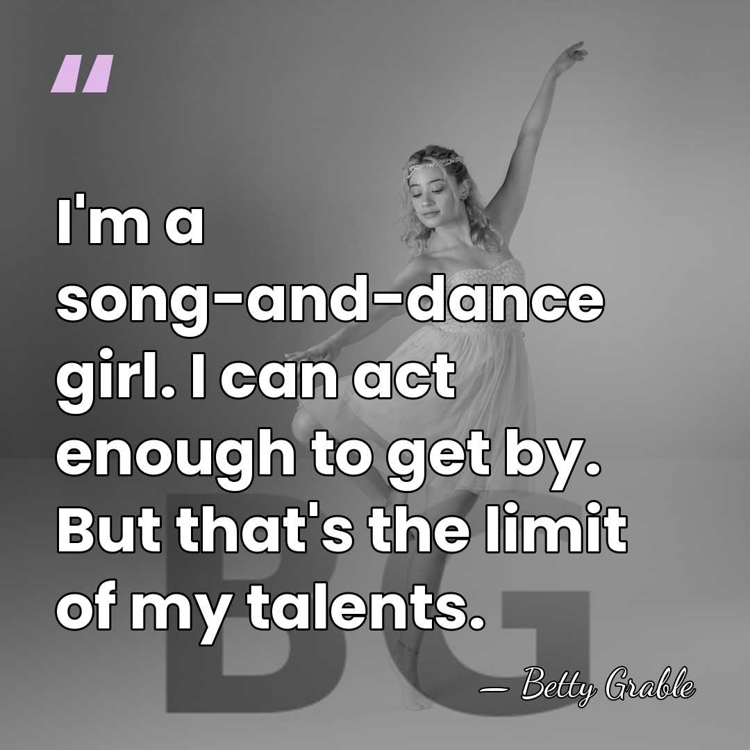 I'm a song-and-dance girl. I can act enough to get by. But&hellip; - Betty Grable