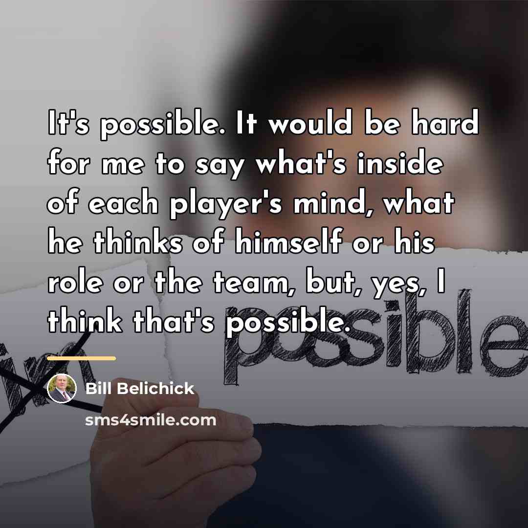 “It's possible. It would be hard for me to say…” quote by Bill Belichick