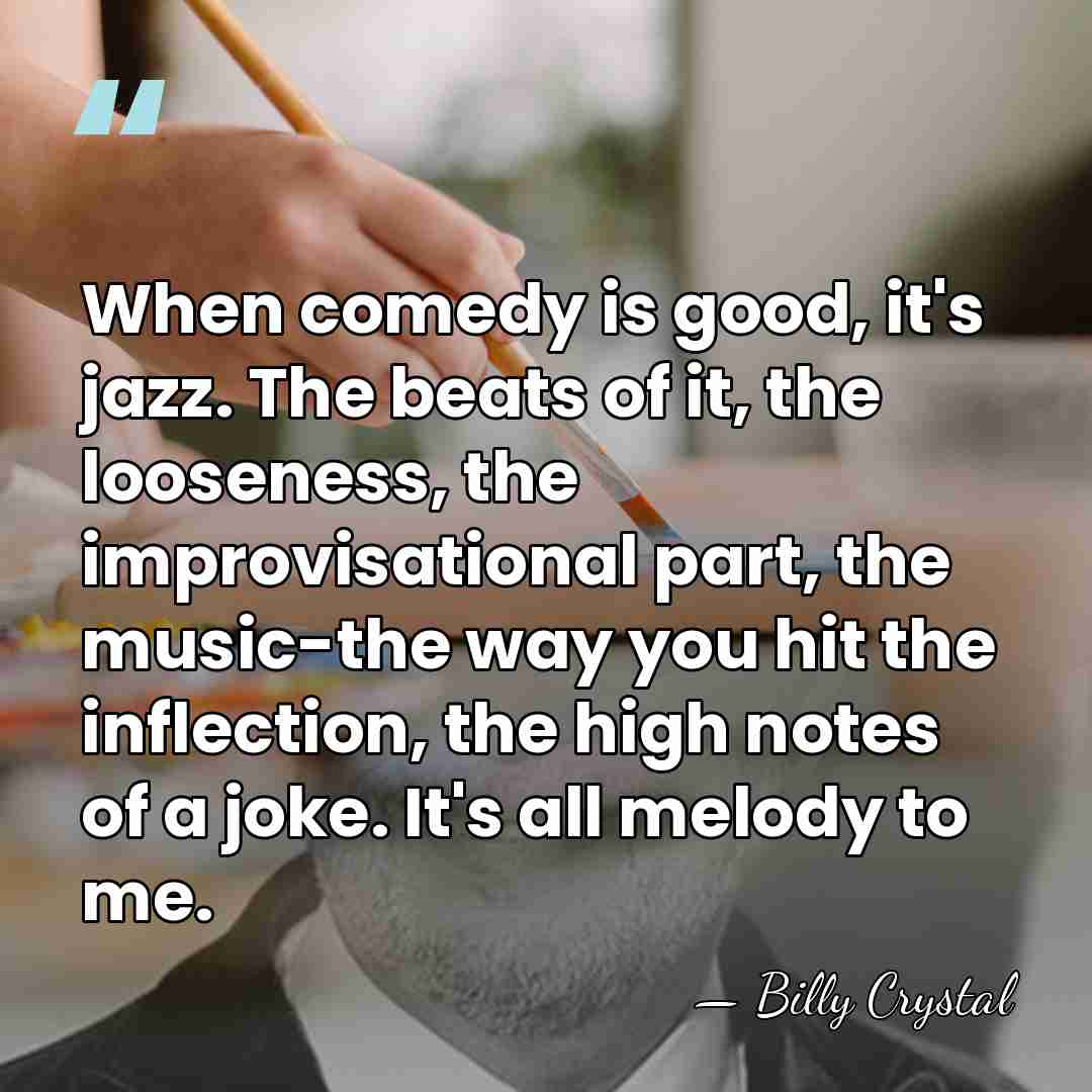 When comedy is good, it's jazz. The beats of it, the looseness,&hellip; - Billy Crystal