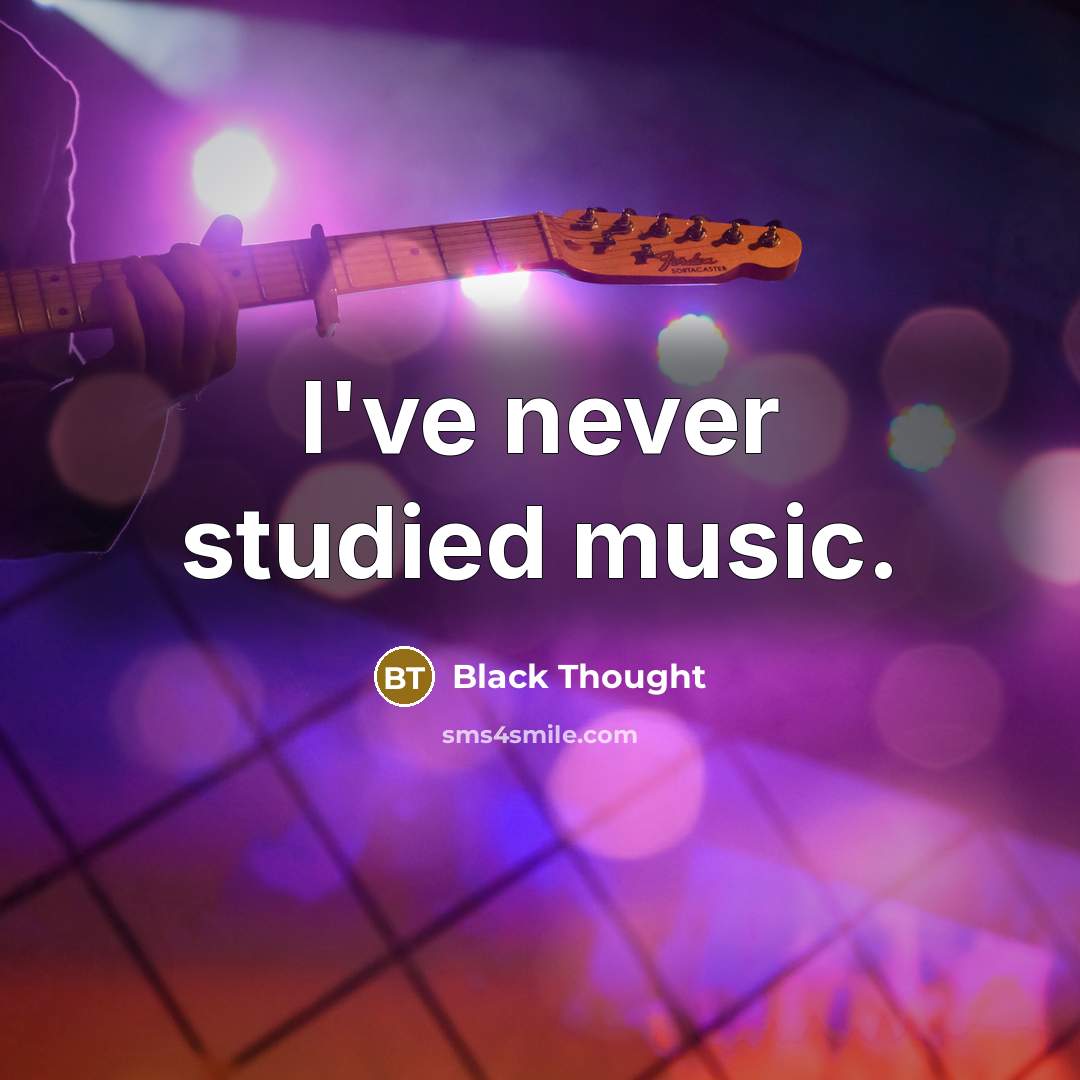 “I've never studied music.…” quote by Black Thought