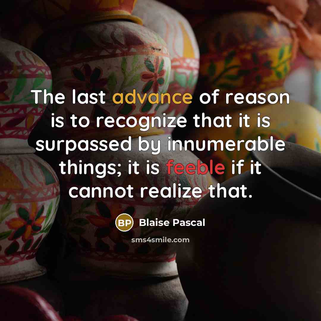 “The last advance of reason is to recognize that it…” quote by Blaise Pascal