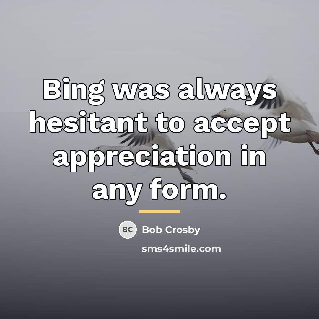 “Bing was always hesitant to accept appreciation in any form.…” quote by Bob Crosby