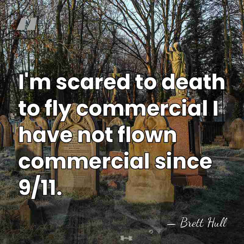 I'm scared to death to fly commercial I have not flown commercial&hellip; - Brett Hull
