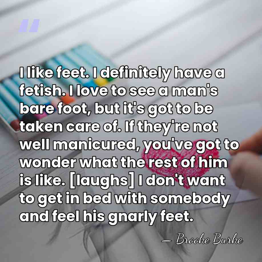 I like feet. I definitely have a fetish. I love to see&hellip; - Brooke Burke
