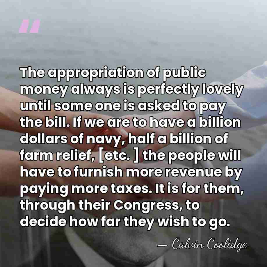 The appropriation of public money always is perfectly lovely until some one&hellip; - Calvin Coolidge