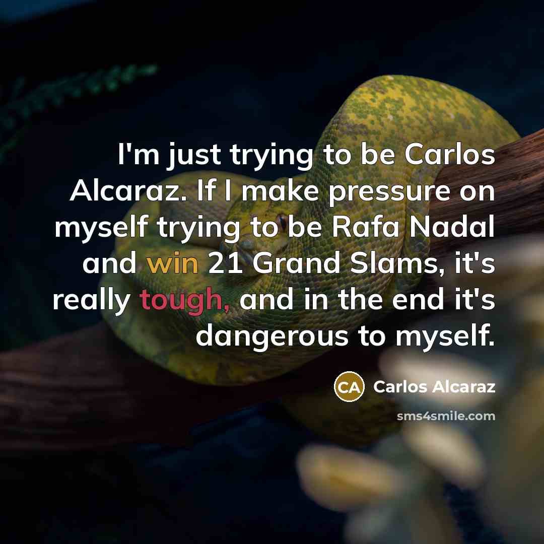 “I'm just trying to be Carlos Alcaraz. If I make…” quote by Carlos Alcaraz
