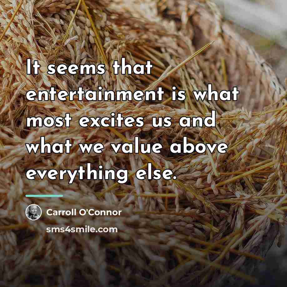“It seems that entertainment is what most excites us and…” quote by Carroll O'Connor