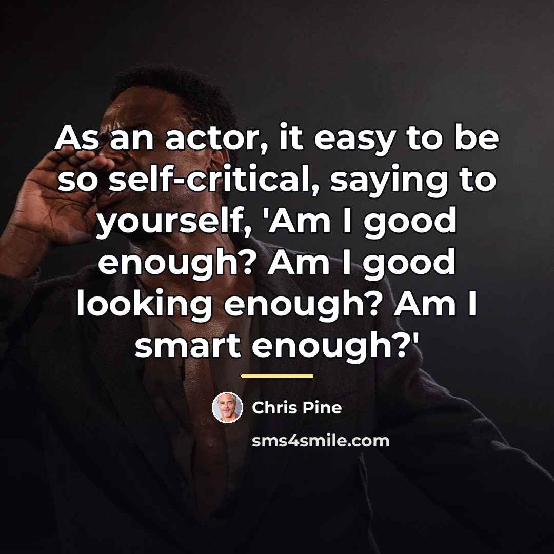“As an actor, it easy to be so self-critical, saying…” quote by Chris Pine