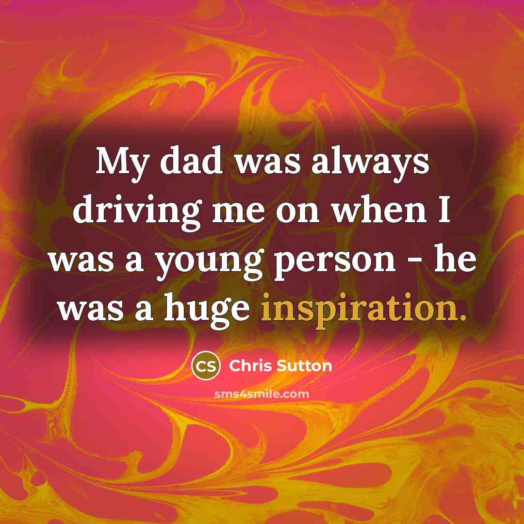 “My dad was always driving me on when I was…” quote by Chris Sutton
